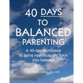 40-Days to Balanced Parenting: How to Bring Your Busy Life Back into Balance - Paperback