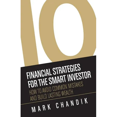 10 Financial Strategies for the Smart Investor: How To Avoid Common Mistakes and Build Lasting Wealth - Paperback