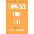 50 Things to Know to Downsize Your Life: How To Downsize, Organize, And Get Back to Basics - Paperback