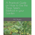 A Practical Guide on How to Use the Three Sisters Method in your Garden - Paperback
