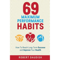69 Maximum Performance Habits: How To Reach Long-Term Success and Improve Your Health - Paperback