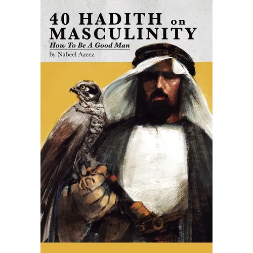 40 Hadith on Masculinity: How to be a Good Man - Hardcover