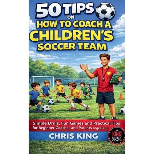 50 Tips On How To Coach A Children's Soccer Team - Paperback