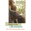 A Simple Guide to Retirement: How to Make Retirement Work for You - Hardcover