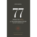 77 Ways to Kill a Transformation and How to Prevent Each - Hardcover