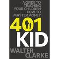 401Kid: A Guide to Teaching You and Your Children How to Master Money - Hardcover