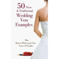 50 New & Traditional Wedding Vow Examples: Plus How to Write Your Own Vows: 10 Guides - Paperback