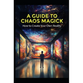A Guide to Chaos Magick: How to Create Your Own Reality - Paperback
