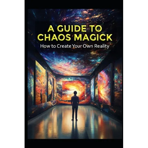 A Guide to Chaos Magick: How to Create Your Own Reality - Paperback