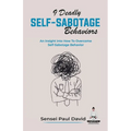 9 Deadly Self-Sabotage Behaviors: An Insight Into How To Overcome Self-Sabotaging Behaviors - Paperback