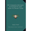 101 Common Mistakes in Etiquette and How to Avoid Them - Paperback