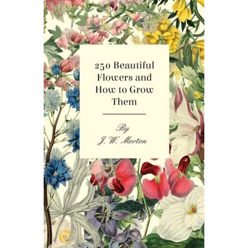 250 Beautiful Flowers and How to Grow Them - Paperback