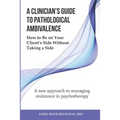 A Clinician's Guide to Pathological Ambivalence: How to Be on Your Client's Side Without Taking a Side - Paperback