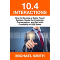 10.4 Interactions: How to Develop a Sales Touch System, Guide the Customer Conversation, and Sell with Credibility in B2B Sales - Paperback