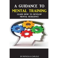 A Guidance To Mental Training: Learn How to Develop Mental Resilience - Paperback