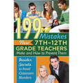 199 Mistakes New 7th 12th Grade Teachers Make and How to Prevent Them: Insider Secrets to Avoid Classroom Blunders - Paperback