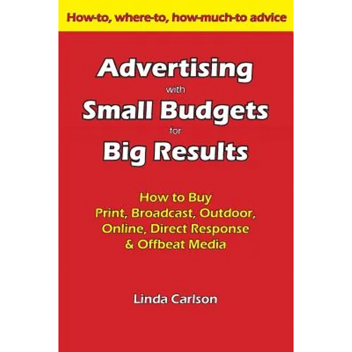 Advertising with Small Budgets for Big Results: How to Buy Print, Broadcast, Outdoor, Online, Direct Response & Offbeat Media - Paperback