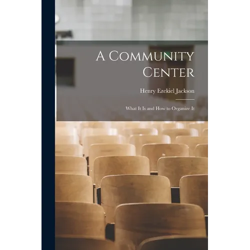 A Community Center; What It is and how to Organize It - Paperback