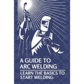 A Guide To Arc Welding: Learn The Basics To Start Welding: How To Weld With Arc - Paperback