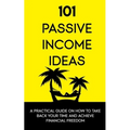 101 Passive Income Ideas: A Practical Guide On How To Take Back Your Time and Achieve Financial Freedom - Paperback