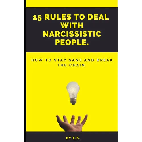 15 Rules To Deal With Narcissistic People.: How To Stay Sane And Break The Chain. - Paperback