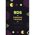 90s Fashion Trends: How to Replicate the Decade's Best Looks - Paperback