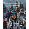 A Comprehensive Guide For Coaching Children How To Ski - Paperback