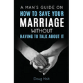 A Man's Guide on How to Save Your Marriage Without Having to Talk About It - Paperback