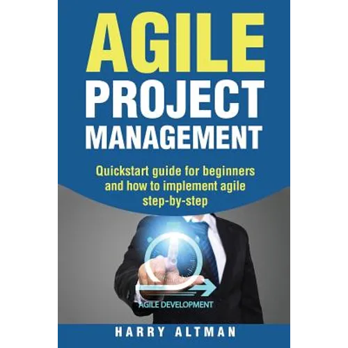 Agile Project Management: Quick-Start Guide for Beginners and How to Implement Agile Step-By-Step - Paperback