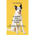 A Happy Dog Is A Happy Home: 10 Training Tips How To Deal With Separation Anxiety Of Your Pet - Paperback