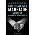 A Man's Guide on How to Save Your Marriage Without Having to Talk About It - Paperback