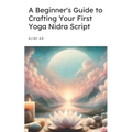 A Beginner's Guide to Crafting Your First Yoga Nidra Script: Learn How to Write a Yoga Nidra Script - Paperback