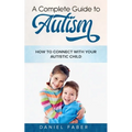 A Complete Guide to Autism: How to Connect with Your Autistic Child - Paperback