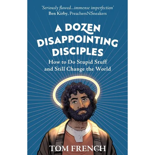 A Dozen Disappointing Disciples: How to Do Stupid Stuff and Still Change the World - Paperback